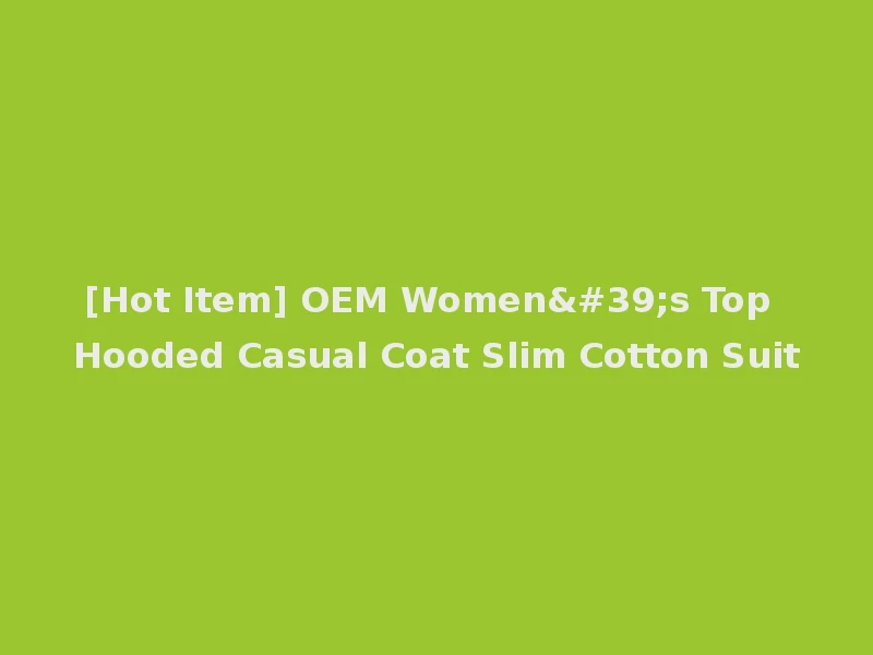 [Hot Item] OEM Women's Top Hooded Casual Coat Slim Cotton Suit