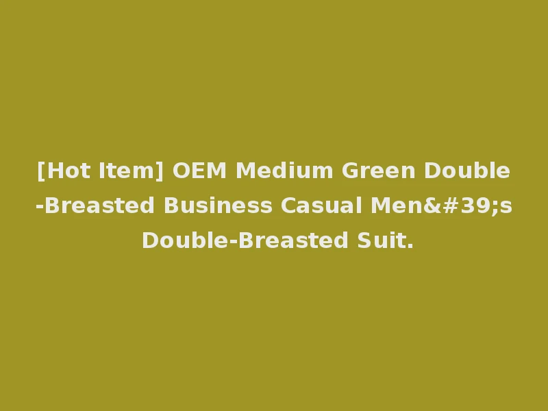 [Hot Item] OEM Medium Green Double-Breasted Business Casual Men's Double-Breasted Suit.