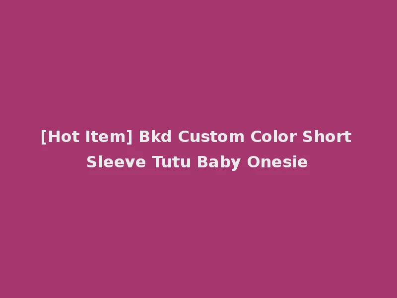 [Hot Item] Bkd Custom Color Short Sleeve Tutu Baby Onesie