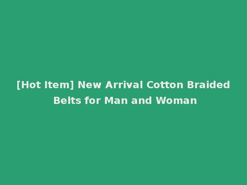 [Hot Item] New Arrival Cotton Braided Belts for Man and Woman