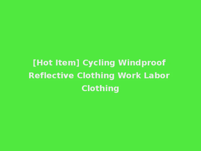 [Hot Item] Cycling Windproof Reflective Clothing Work Labor Clothing