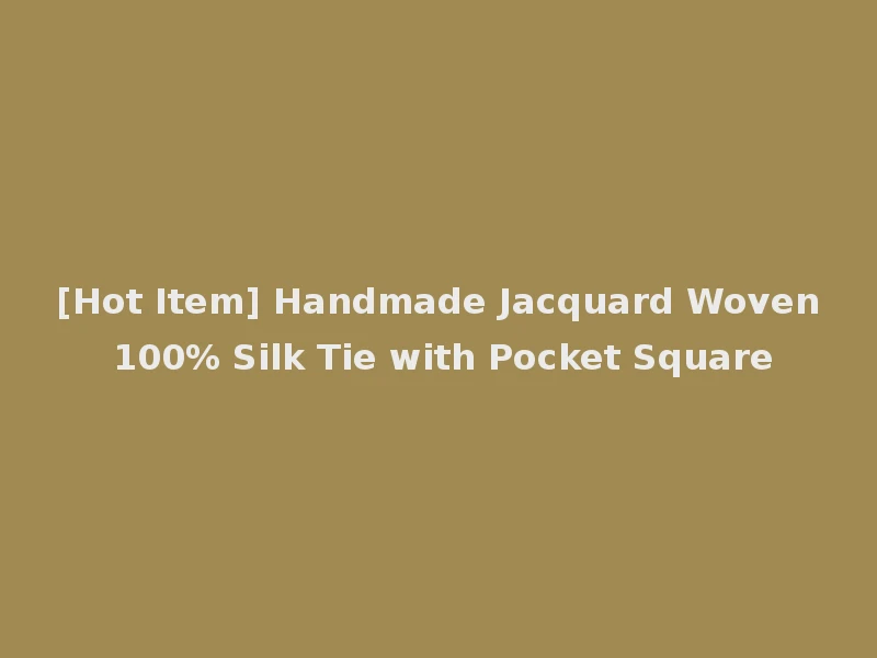 [Hot Item] Handmade Jacquard Woven 100% Silk Tie with Pocket Square