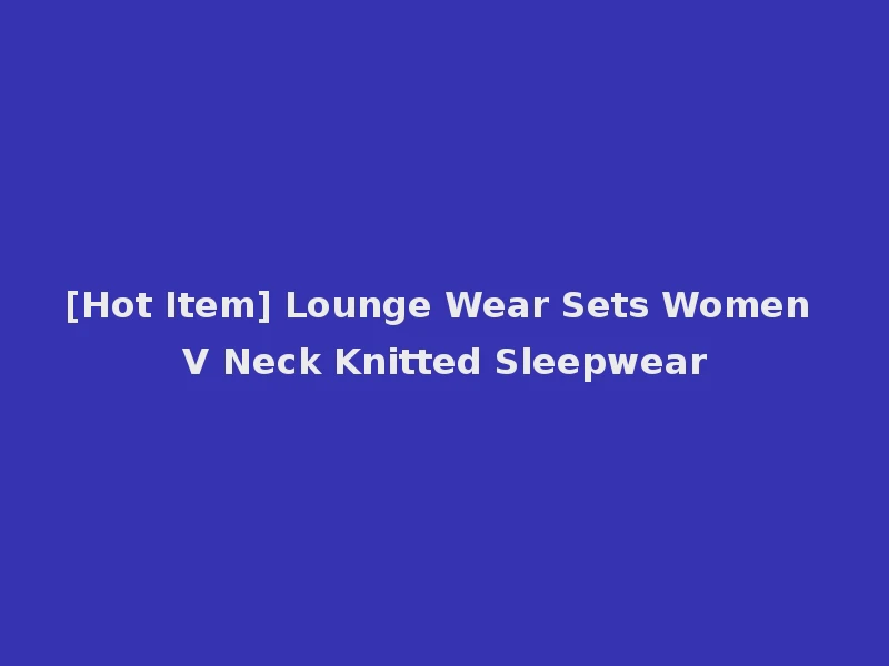 [Hot Item] Lounge Wear Sets Women V Neck Knitted Sleepwear