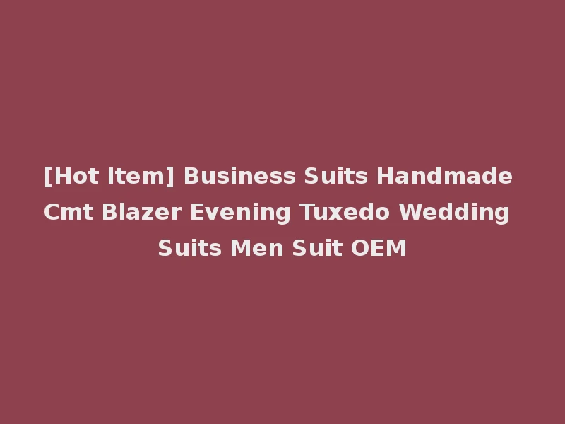 [Hot Item] Business Suits Handmade Cmt Blazer Evening Tuxedo Wedding Suits Men Suit OEM