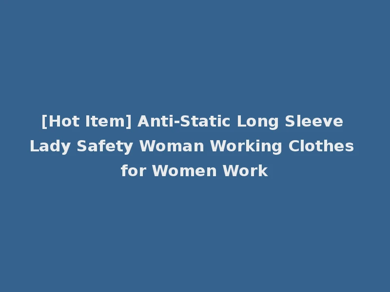 [Hot Item] Anti-Static Long Sleeve Lady Safety Woman Working Clothes for Women Work