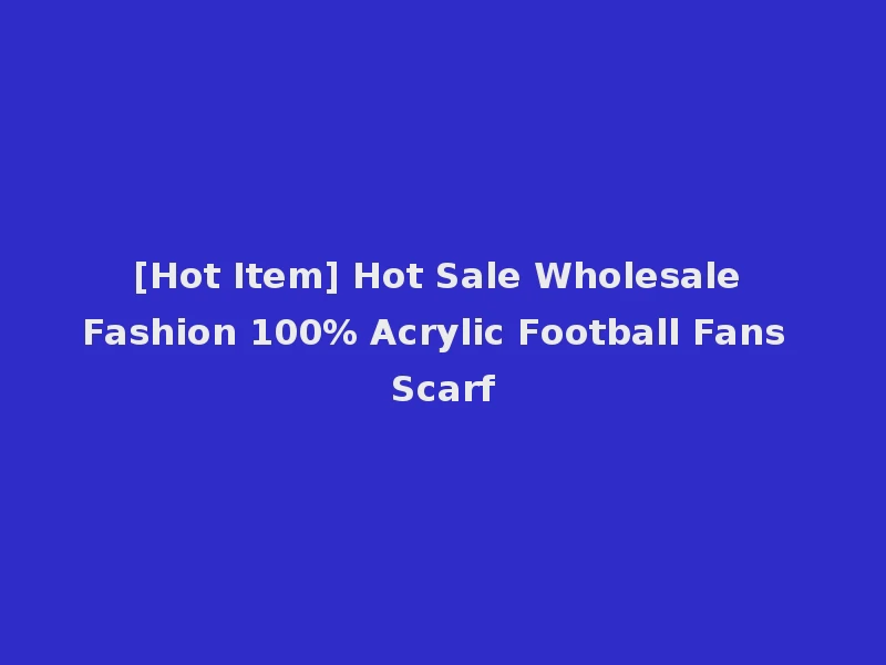 [Hot Item] Hot Sale Wholesale Fashion 100% Acrylic Football Fans Scarf