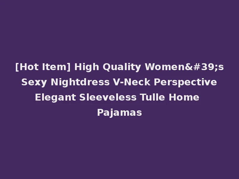 [Hot Item] High Quality Women's Sexy Nightdress V-Neck Perspective Elegant Sleeveless Tulle Home Pajamas
