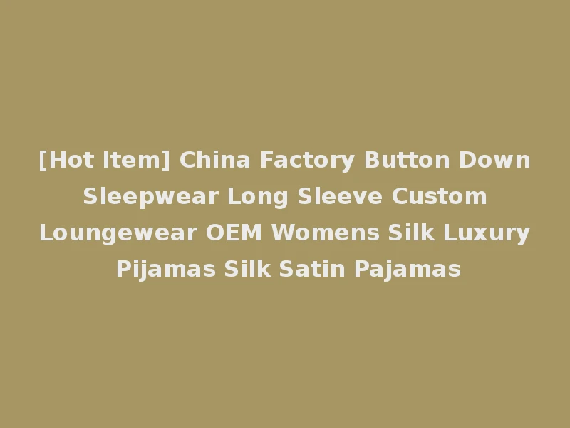 [Hot Item] China Factory Button Down Sleepwear Long Sleeve Custom Loungewear OEM Womens Silk Luxury Pijamas Silk Satin Pajamas