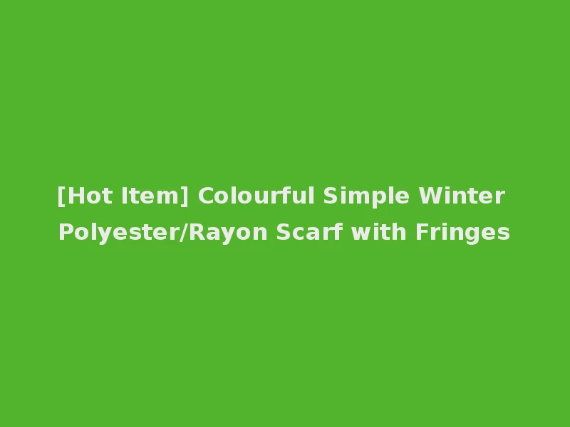 [Hot Item] Colourful Simple Winter Polyester/Rayon Scarf with Fringes