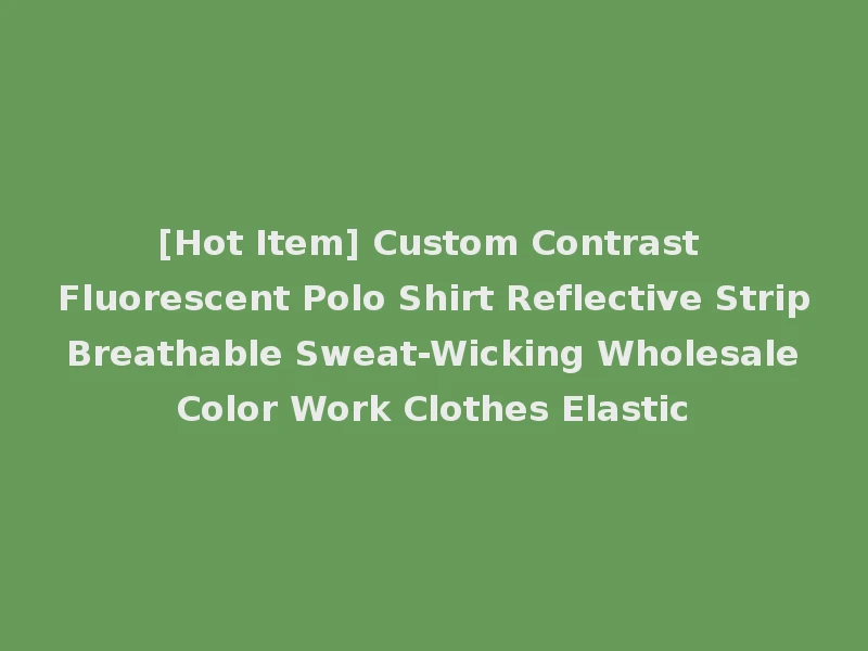 [Hot Item] Custom Contrast Fluorescent Polo Shirt Reflective Strip Breathable Sweat-Wicking Wholesale Color Work Clothes Elastic