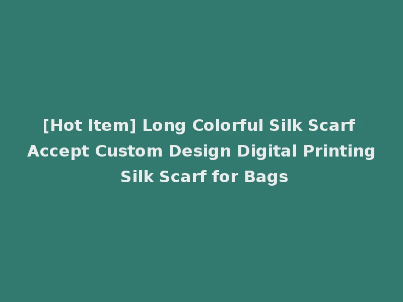 [Hot Item] Long Colorful Silk Scarf Accept Custom Design Digital Printing Silk Scarf for Bags