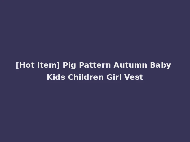 [Hot Item] Pig Pattern Autumn Baby Kids Children Girl Vest