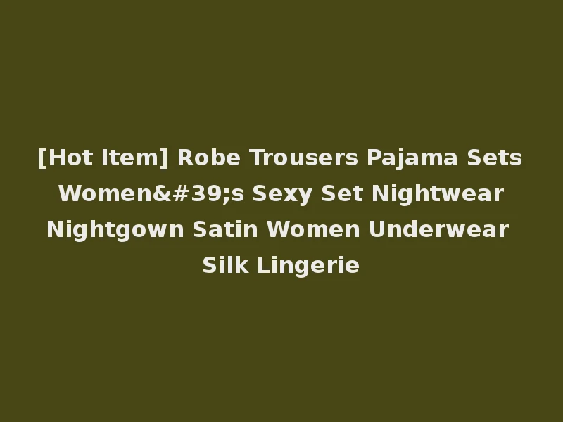 [Hot Item] Robe Trousers Pajama Sets Women's Sexy Set Nightwear Nightgown Satin Women Underwear Silk Lingerie