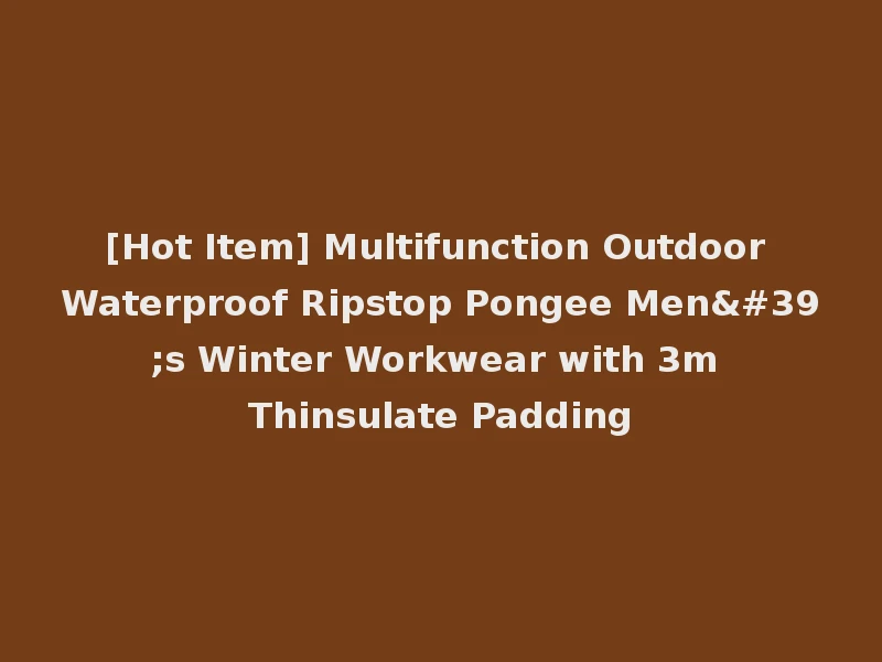 [Hot Item] Multifunction Outdoor Waterproof Ripstop Pongee Men's Winter Workwear with 3m Thinsulate Padding