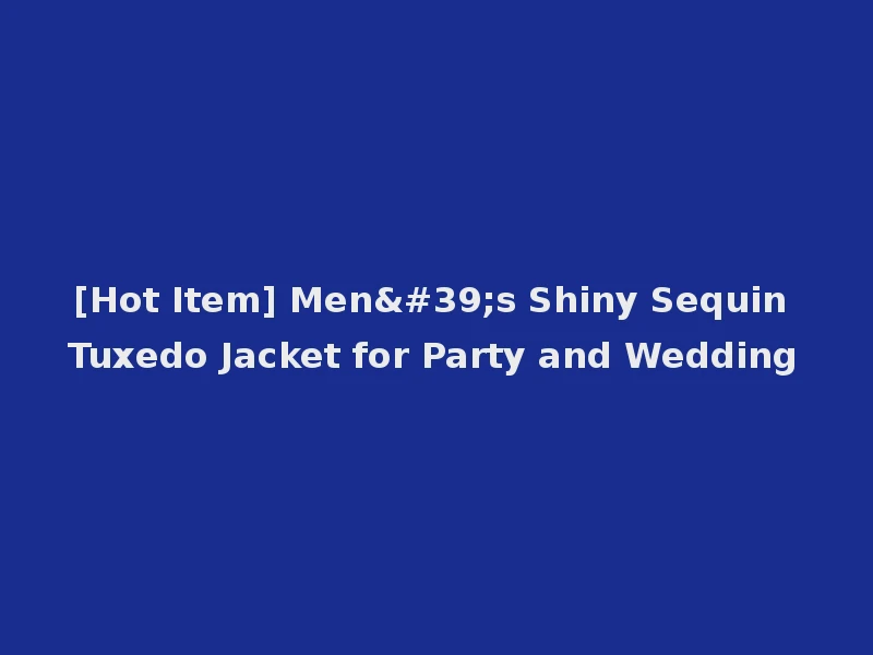 [Hot Item] Men's Shiny Sequin Tuxedo Jacket for Party and Wedding