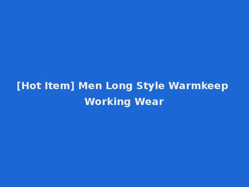 [Hot Item] Men Long Style Warmkeep Working Wear