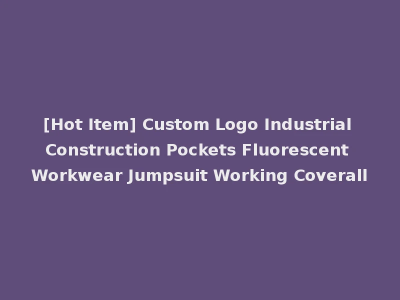 [Hot Item] Custom Logo Industrial Construction Pockets Fluorescent Workwear Jumpsuit Working Coverall