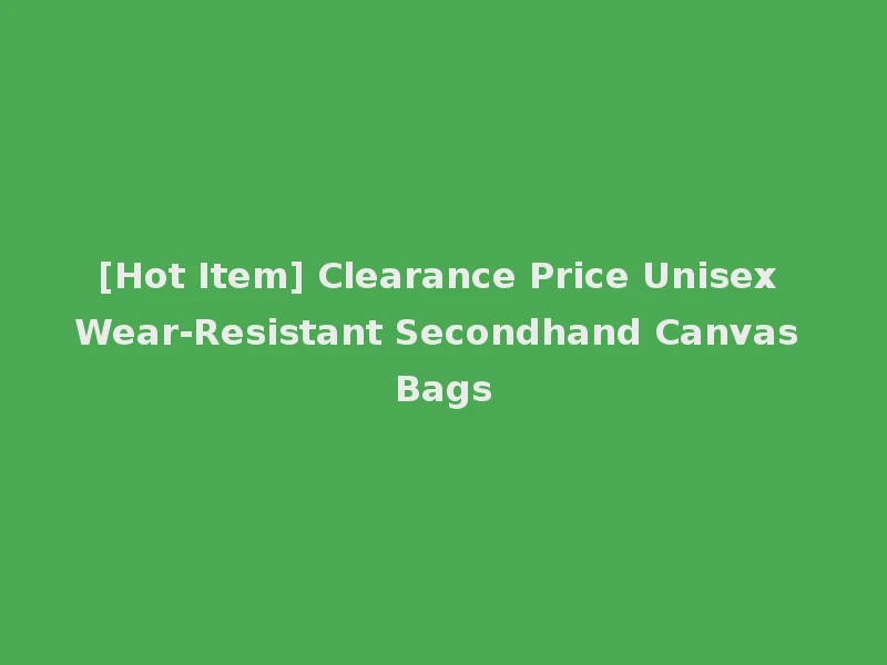 [Hot Item] Clearance Price Unisex Wear-Resistant Secondhand Canvas Bags
