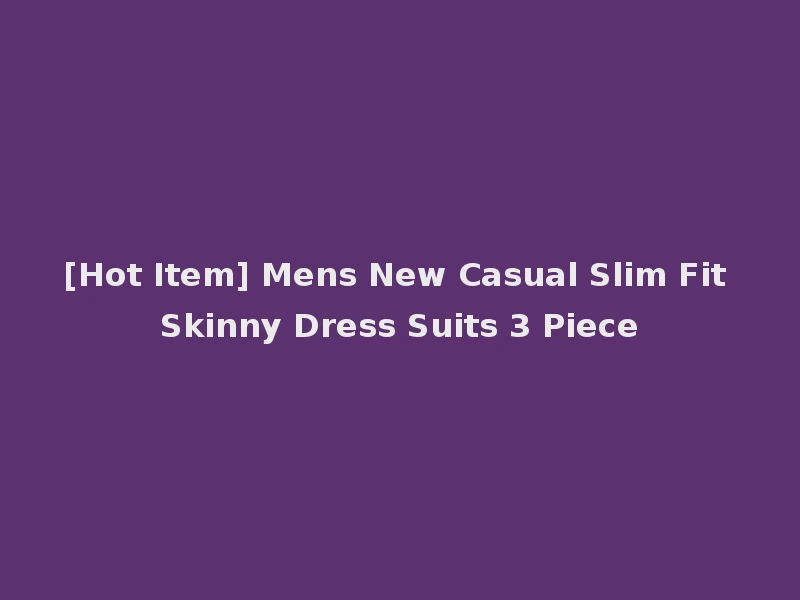 [Hot Item] Mens New Casual Slim Fit Skinny Dress Suits 3 Piece