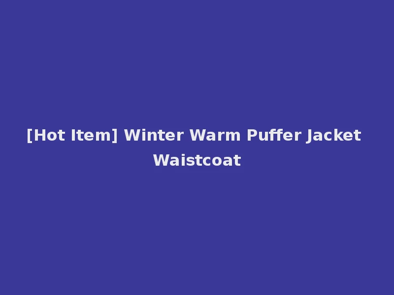 [Hot Item] Winter Warm Puffer Jacket Waistcoat