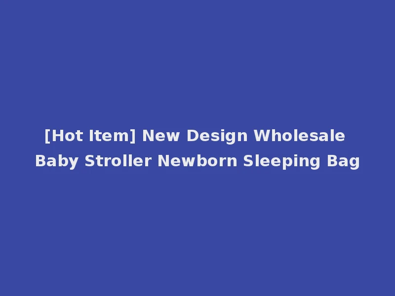 [Hot Item] New Design Wholesale Baby Stroller Newborn Sleeping Bag