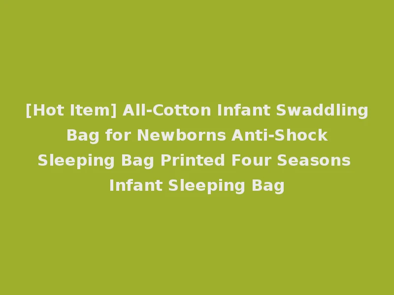 [Hot Item] All-Cotton Infant Swaddling Bag for Newborns Anti-Shock Sleeping Bag Printed Four Seasons Infant Sleeping Bag