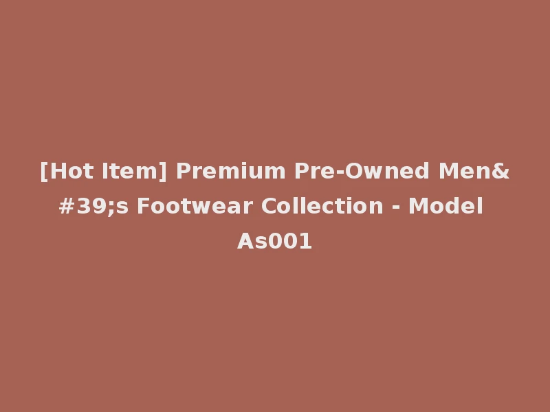[Hot Item] Premium Pre-Owned Men's Footwear Collection - Model As001