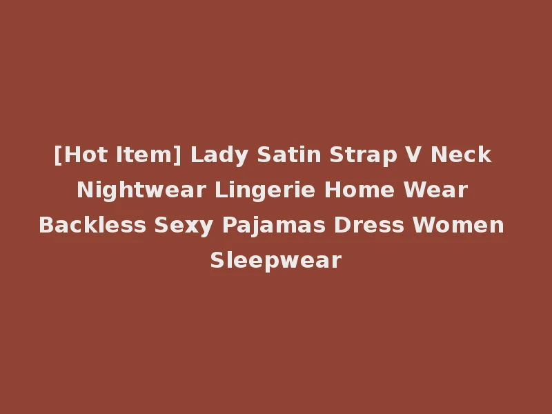 [Hot Item] Lady Satin Strap V Neck Nightwear Lingerie Home Wear Backless Sexy Pajamas Dress Women Sleepwear