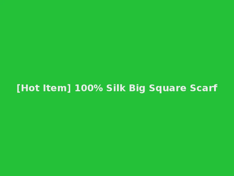 [Hot Item] 100% Silk Big Square Scarf