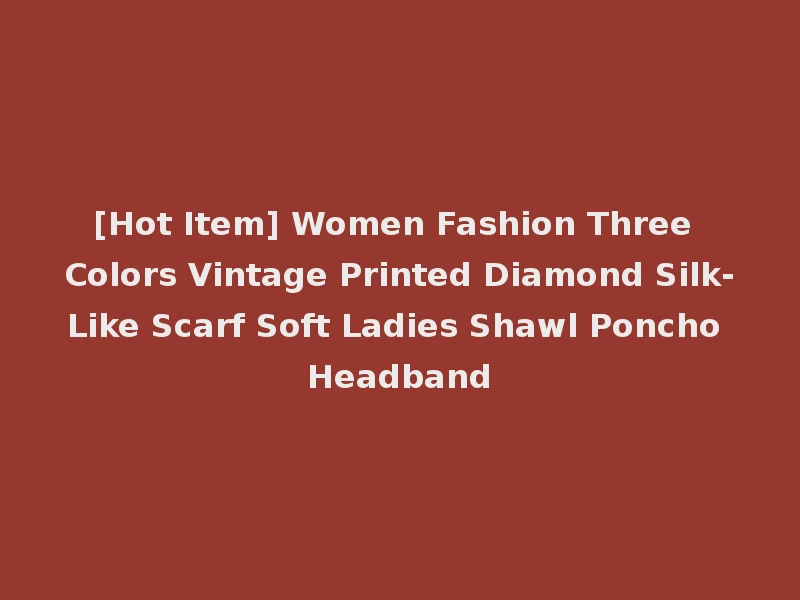 [Hot Item] Women Fashion Three Colors Vintage Printed Diamond Silk-Like Scarf Soft Ladies Shawl Poncho Headband