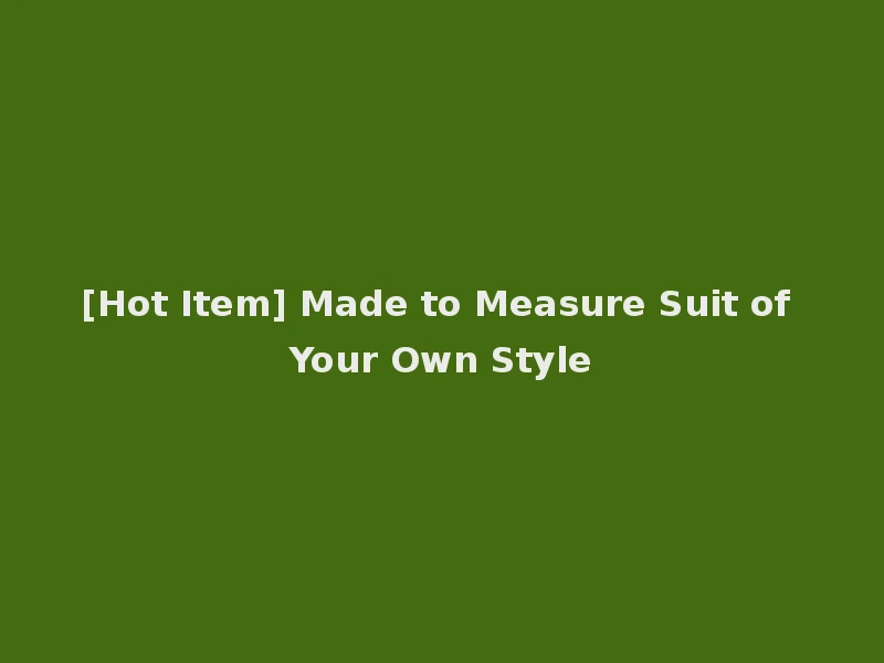 [Hot Item] Made to Measure Suit of Your Own Style
