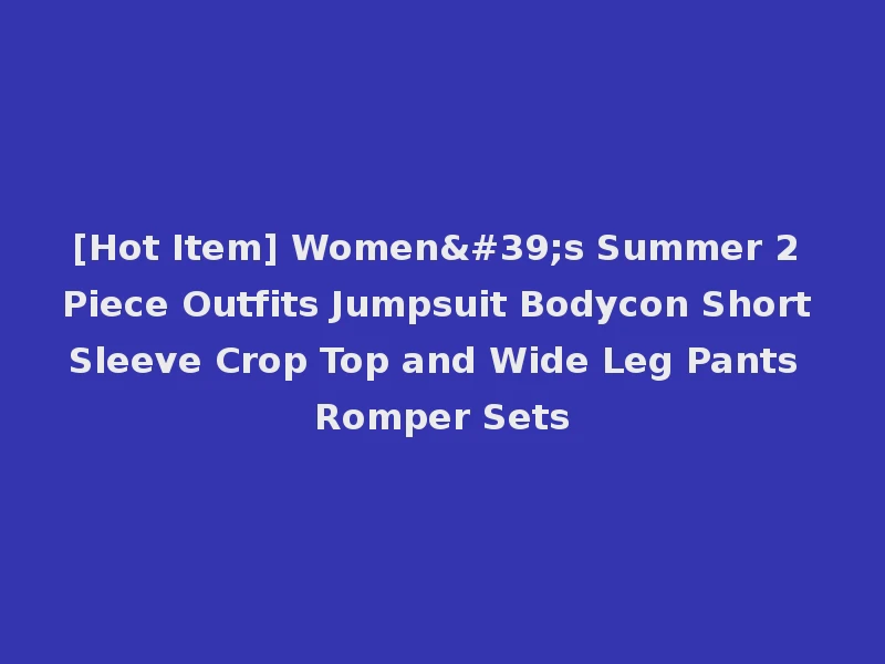 [Hot Item] Women's Summer 2 Piece Outfits Jumpsuit Bodycon Short Sleeve Crop Top and Wide Leg Pants Romper Sets