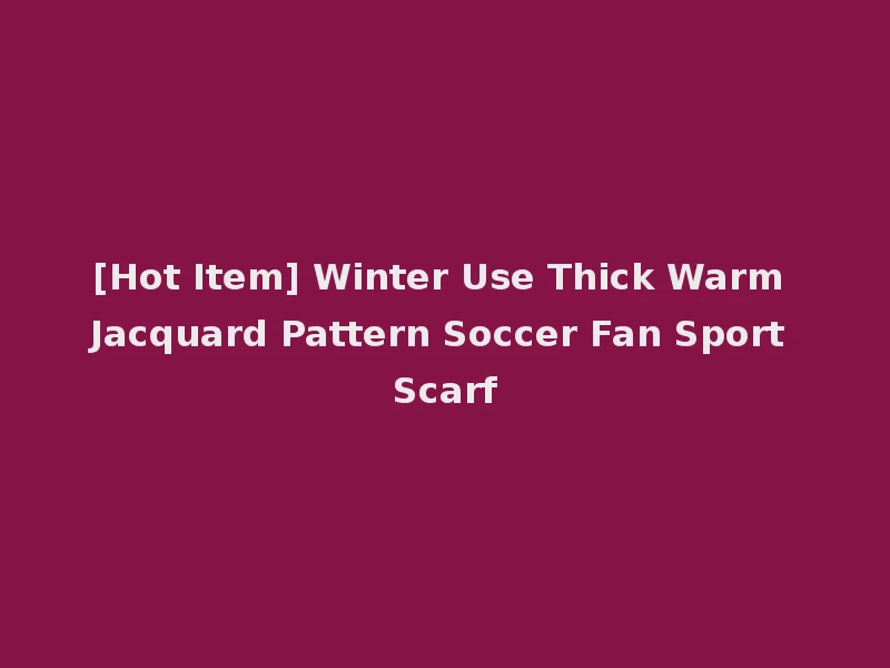 [Hot Item] Winter Use Thick Warm Jacquard Pattern Soccer Fan Sport Scarf