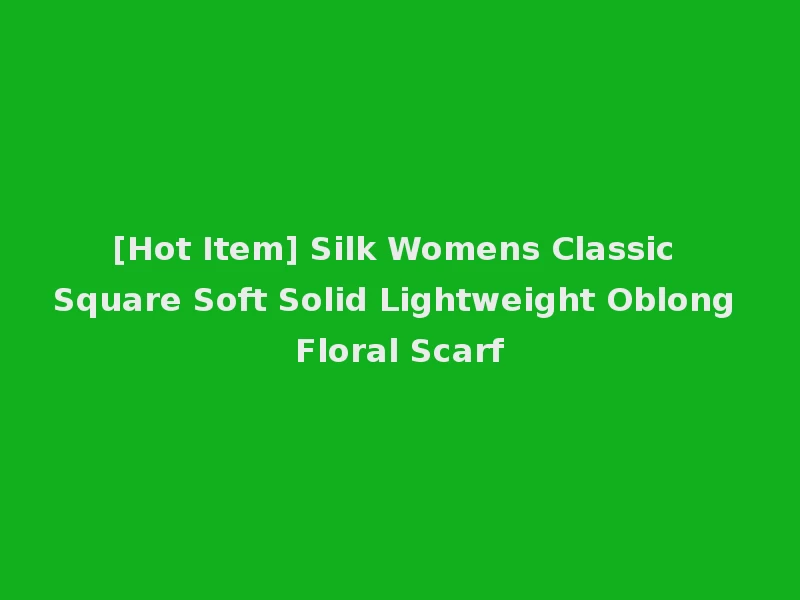 [Hot Item] Silk Womens Classic Square Soft Solid Lightweight Oblong Floral Scarf