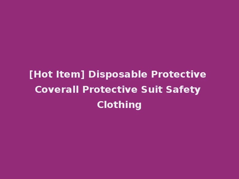 [Hot Item] Disposable Protective Coverall Protective Suit Safety Clothing