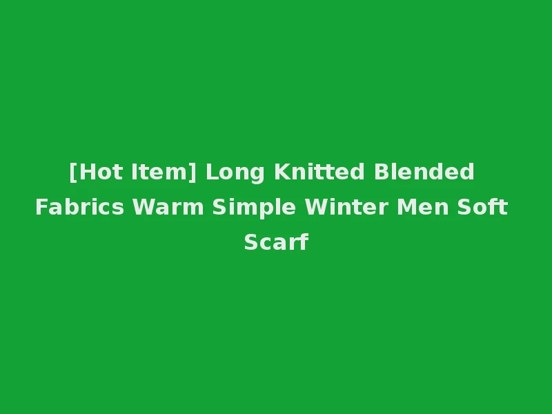[Hot Item] Long Knitted Blended Fabrics Warm Simple Winter Men Soft Scarf