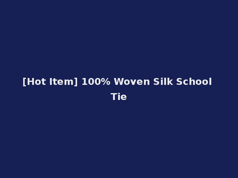 [Hot Item] 100% Woven Silk School Tie