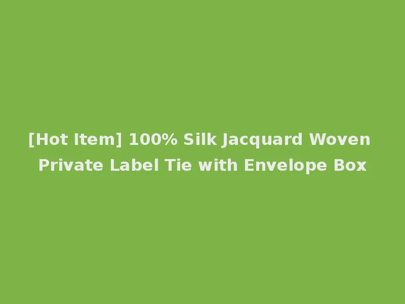 [Hot Item] 100% Silk Jacquard Woven Private Label Tie with Envelope Box