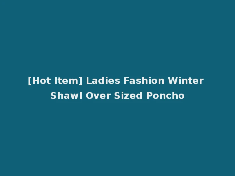 [Hot Item] Ladies Fashion Winter Shawl Over Sized Poncho