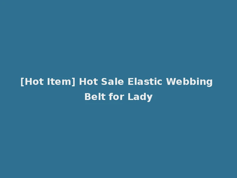[Hot Item] Hot Sale Elastic Webbing Belt for Lady