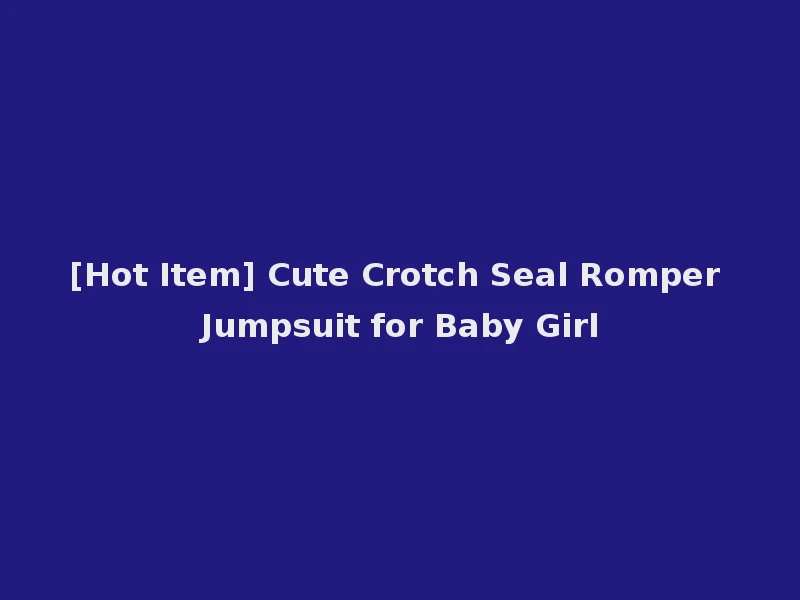 [Hot Item] Cute Crotch Seal Romper Jumpsuit for Baby Girl