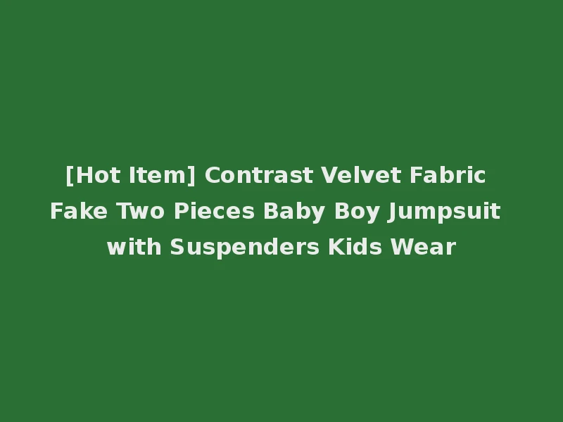 [Hot Item] Contrast Velvet Fabric Fake Two Pieces Baby Boy Jumpsuit with Suspenders Kids Wear
