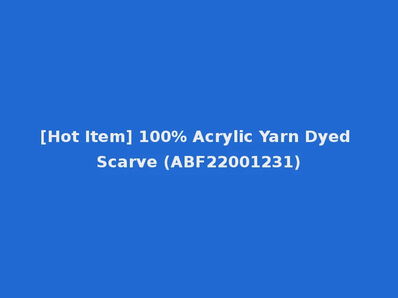 [Hot Item] 100% Acrylic Yarn Dyed Scarve (ABF22001231)