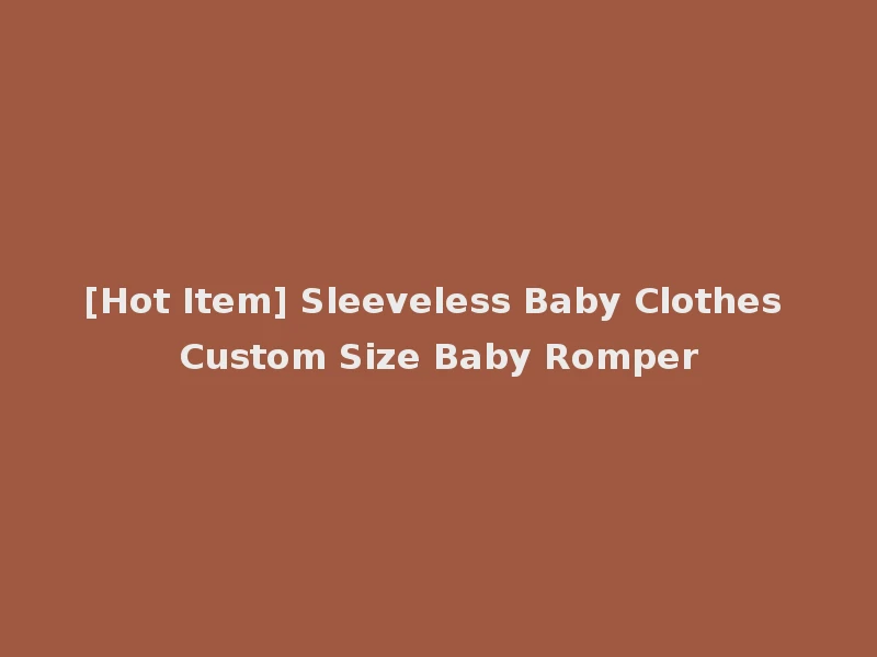 [Hot Item] Sleeveless Baby Clothes Custom Size Baby Romper