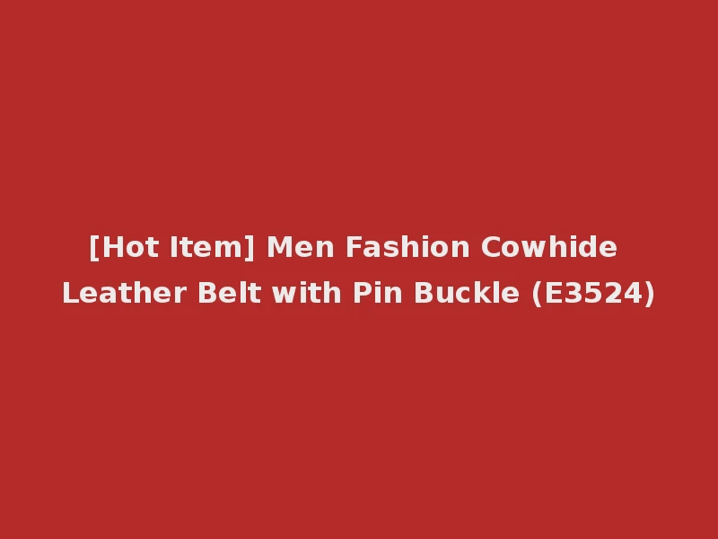 [Hot Item] Men Fashion Cowhide Leather Belt with Pin Buckle (E3524)