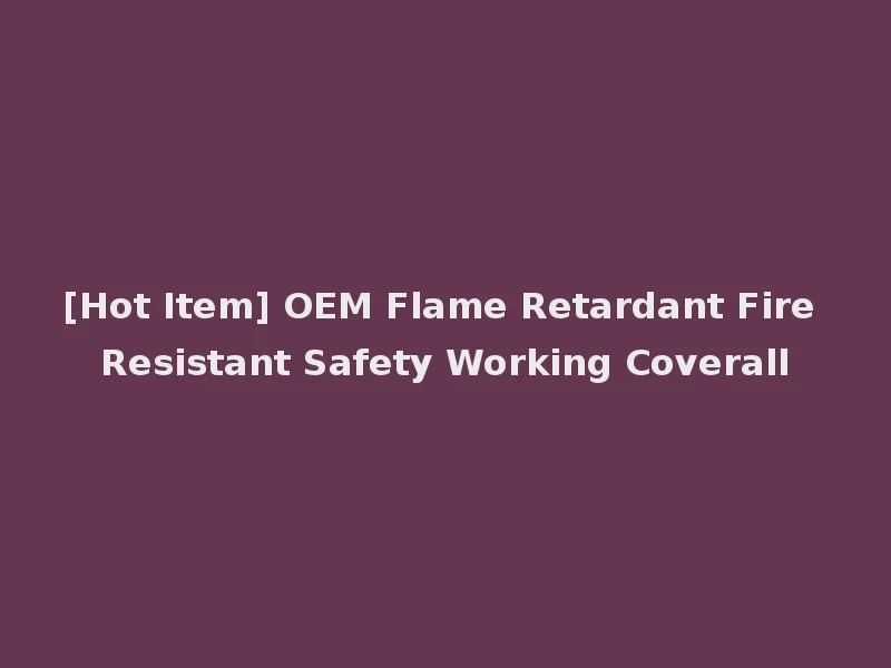 [Hot Item] OEM Flame Retardant Fire Resistant Safety Working Coverall