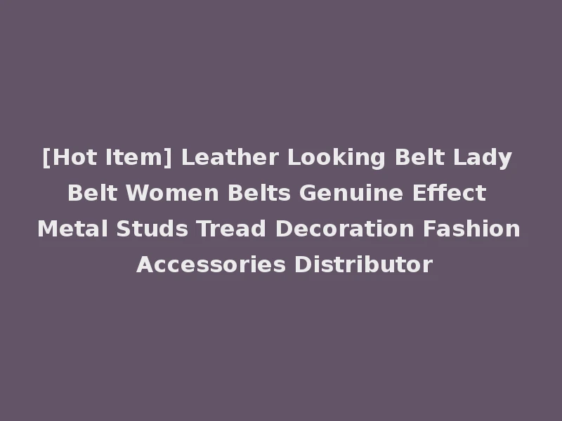 [Hot Item] Leather Looking Belt Lady Belt Women Belts Genuine Effect Metal Studs Tread Decoration Fashion Accessories Distributor