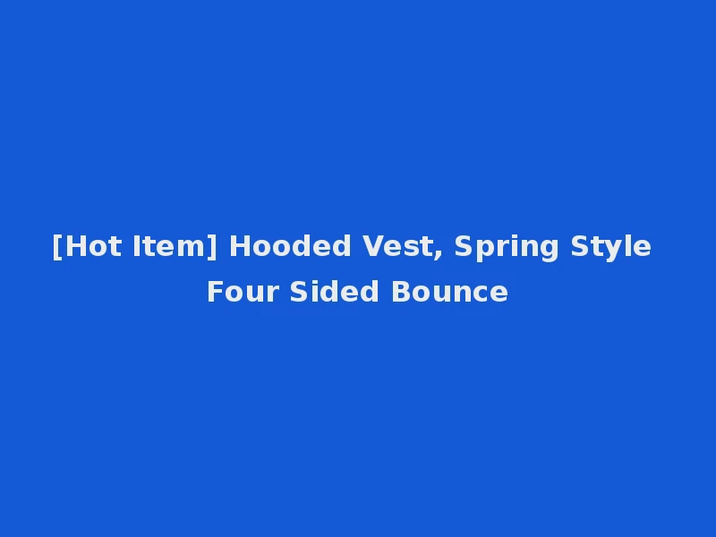 [Hot Item] Hooded Vest, Spring Style Four Sided Bounce