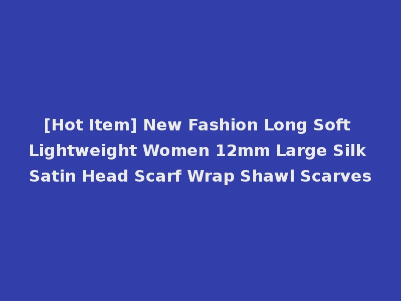 [Hot Item] New Fashion Long Soft Lightweight Women 12mm Large Silk Satin Head Scarf Wrap Shawl Scarves