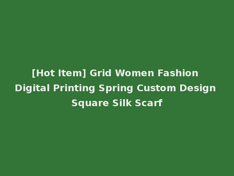 [Hot Item] Grid Women Fashion Digital Printing Spring Custom Design Square Silk Scarf